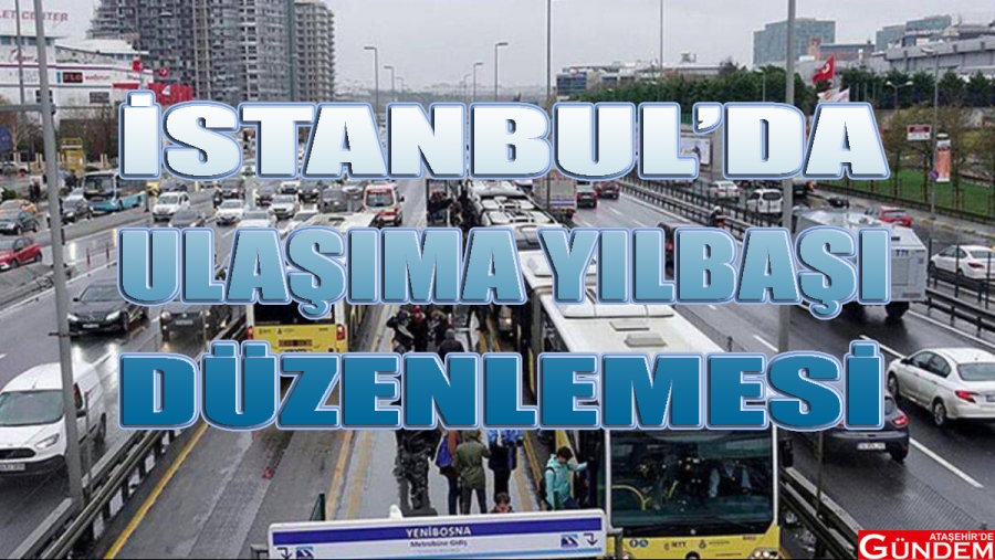 24 SAAT HİZMET VERECEK YILBAŞI İBB ULAŞIM ATAŞEHİRDE GÜNDEM EYLEM BULDU